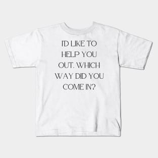 I’d like to help you out. Which way did you come in Kids T-Shirt